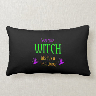 You Say Witch Like It's a Bad Thing Pillow