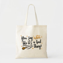 You Say Witch Like it's a Bad Thing! Tote Bag
