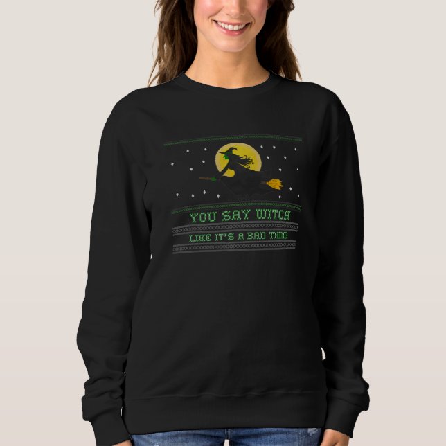 You Say Witch Like It's A Bad Thing Witchy Vibes W Sweatshirt (Front)