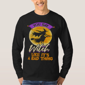 You Say Witch Like It's a Bad things Wiccan  1 T-Shirt