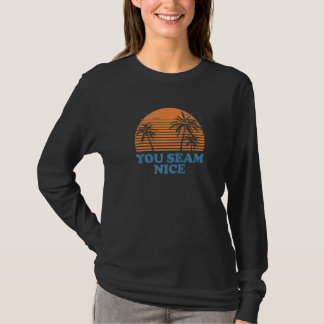 You Seam Nice Beach Ocean Humour Sarcastic Friend T-Shirt