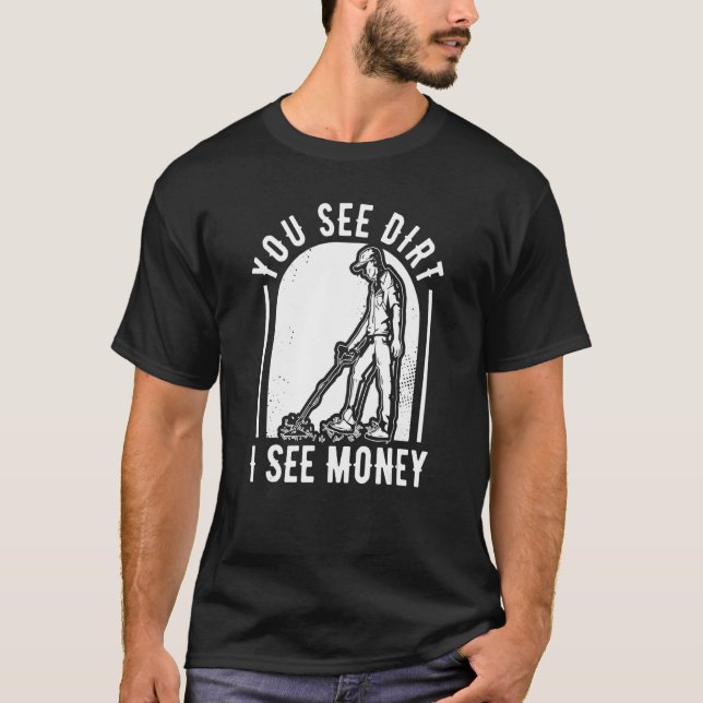 You See Dirt I See Money  Prospector Miners Prospe T-Shirt (Front)