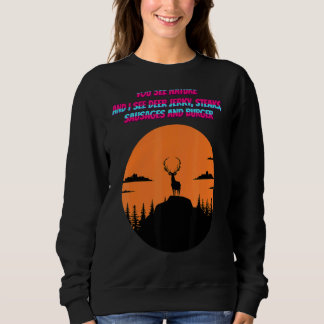 You See Nature And I See Deer Jerky  Quote Sarcast Sweatshirt