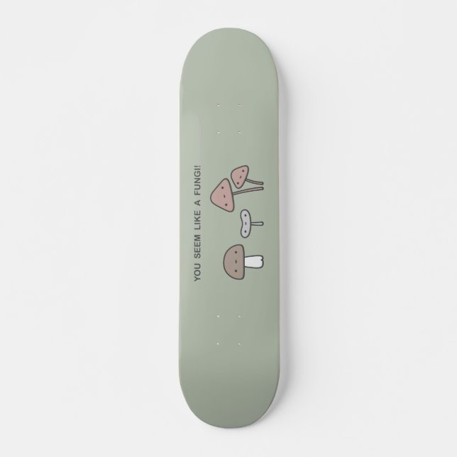 You Seem Like A Fungi! Skateboard (Front)