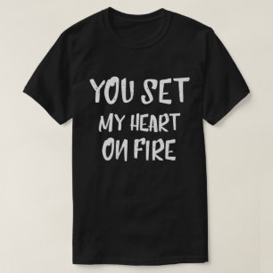 You Set My Heart On Fire Sayings Quotes Love T-Shirt