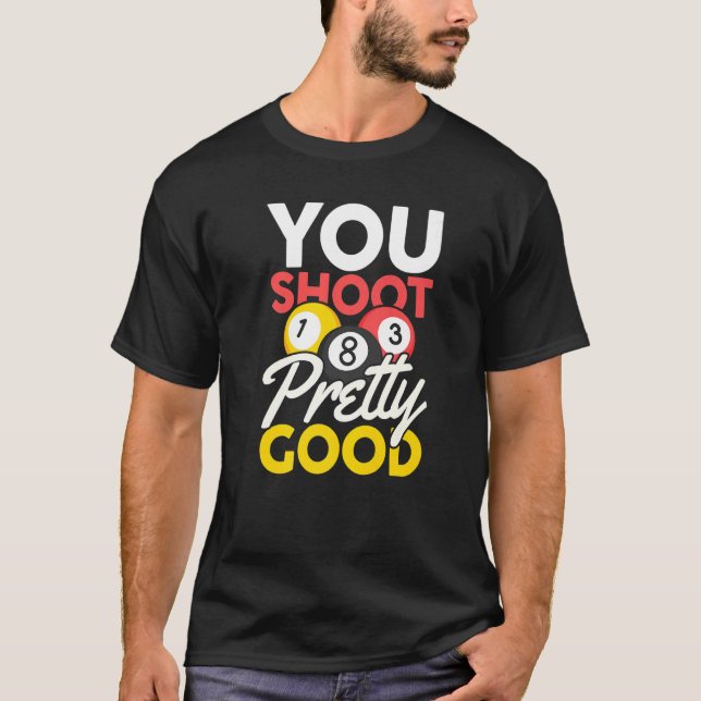 You Shoot Pretty Good T-Shirt (Front)
