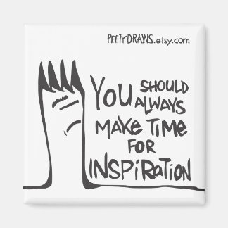 You Should Always Make Time For Inspiration Magnet
