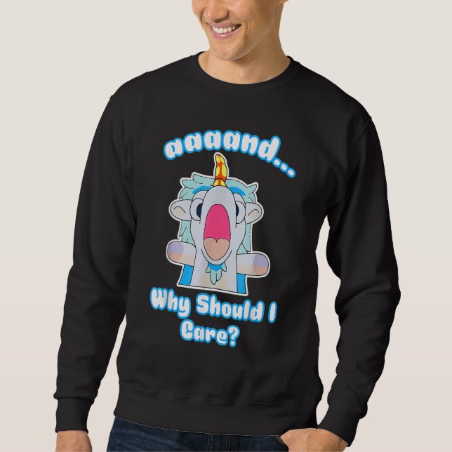 You Should Ask Why Should I Care Sweatshirt (Front)