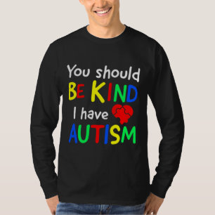 You Should Be Kind I Have Autism World Autism Awar T-Shirt