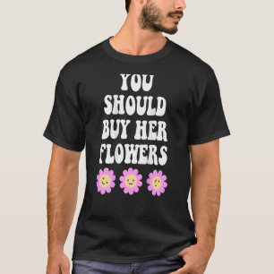 you should buy her flowers aesthetic trendy T-Shirt