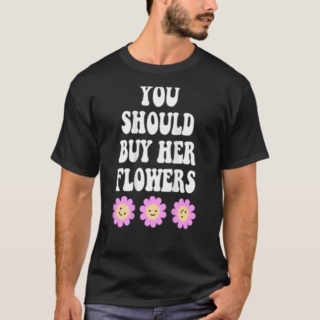 you should buy her flowers aesthetic trendy T-Shirt (Front)