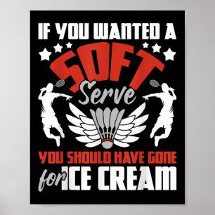 You Should Have Gone For Ice Cream - Badminton Pla Poster