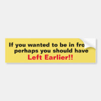 You Should Have Left Earlier Bumper Sticker
