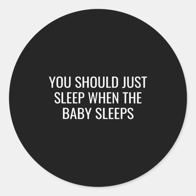 You Should Just Sleep When The Baby Funny New Pare Classic Round Sticker (Front)