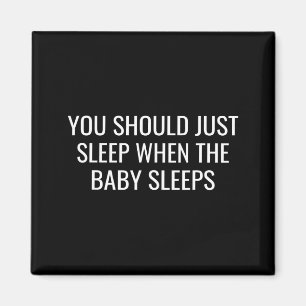 You Should Just Sleep When The Baby Funny New Pare Magnet