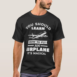 You Should Learn How To Fly An Aeroplane It s Magi T-Shirt