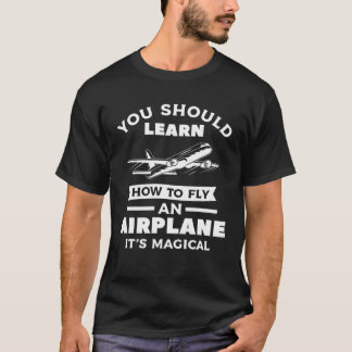 You Should Learn How To Fly An Aeroplane It s Magi T-Shirt