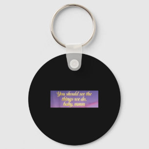 You Should See The Things We Do, Baby, Mmm, Motiva Key Ring
