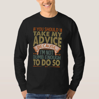 You Should Take My Advice Sarcastic Jokes 3 T-Shirt