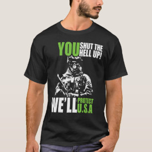You Shut The Hell Up We ll Protect U S A Memorial  T-Shirt