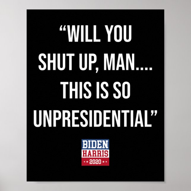 You Shut Up Man This Is So Unpresidential Biden Ha Poster (Front)