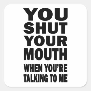You Shut Your Mouth Square Sticker