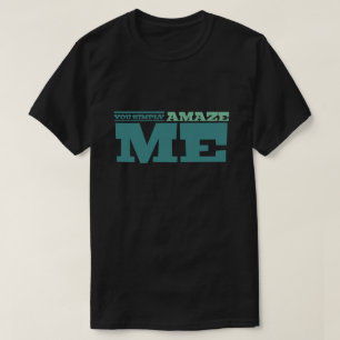 You Simply Amaze Me Sayings Quotes Love T-Shirt