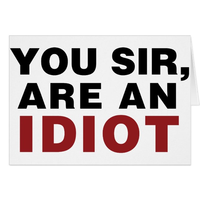 You Sir, are an Idiot (Front Horizontal)