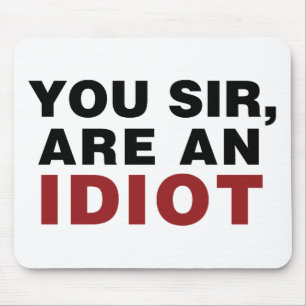You Sir, are an Idiot Mouse Pad