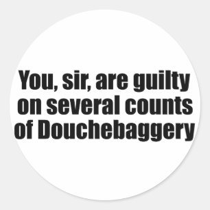 You, sir, are guilty of Douchebaggery Classic Round Sticker