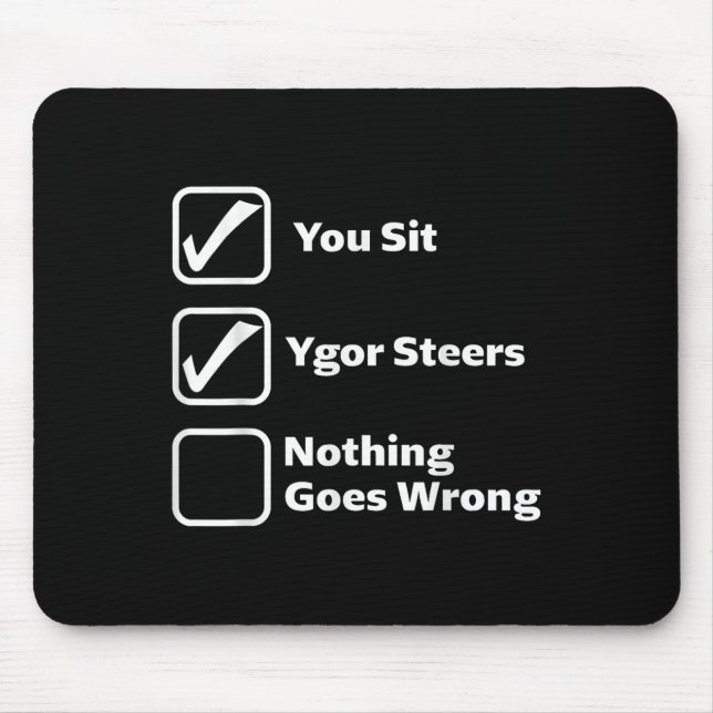 You Sit Ygor Steers Nothing Goes Wrong  Mouse Pad (Front)