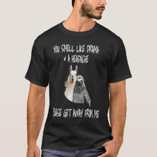 YOU SMELL LIKE DRAMA & A HEADACHE PLEASE GET AWAY  T-Shirt