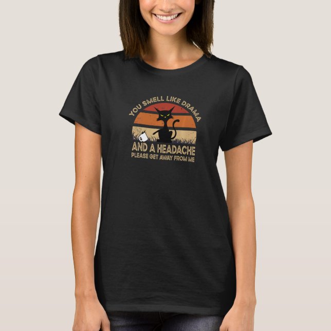 You Smell Like Drama And A Headache Coffee Ca T-Shirt (Front)