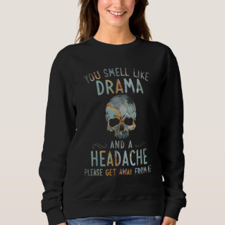you smell like drama and a headache please get awa sweatshirt