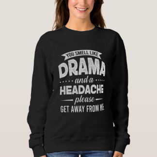 You Smell Like Drama And A Headache Please Get Awa Sweatshirt