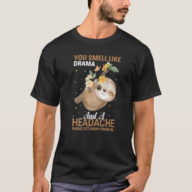 YOu smell like Drama and a Headache please get awa T-Shirt (Front)