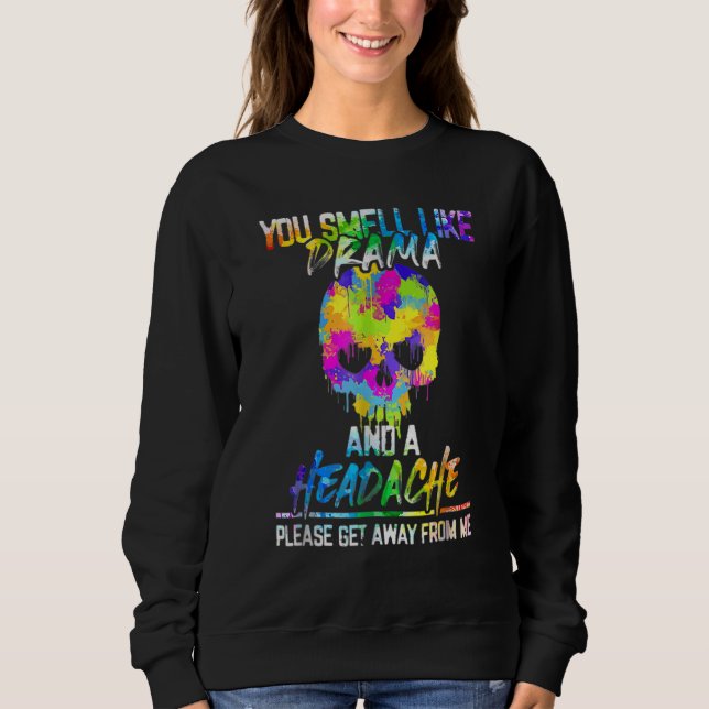 You Smell Like Drama and A Headache Please Go Away Sweatshirt (Front)