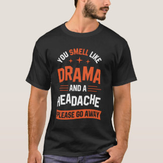 You Smell Like Drama And A Headache Please Go Away T-Shirt