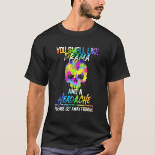 You Smell Like Drama And Headache  Skull T-Shirt