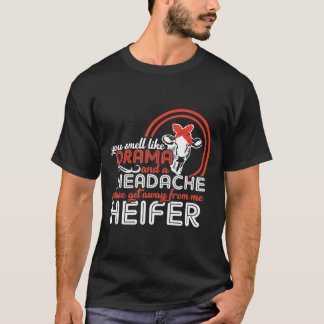 You Smell Like Drama Get Away From Me Heifer Cow C T-Shirt