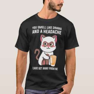 You Smell Like Drama Headache Please Get Away From T-Shirt