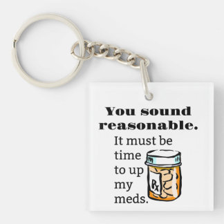 You Sound Reasonable Time To Up Meds Funny Key Ring
