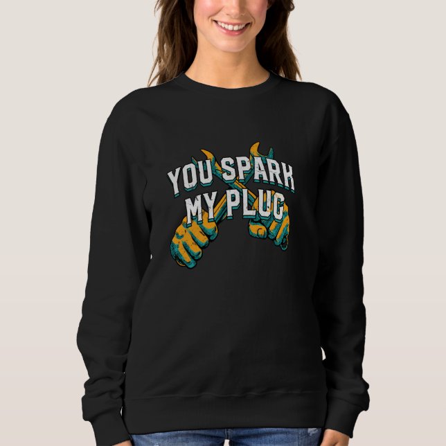 You Spark My Plug Car Lover Couples Car Enthusiast Sweatshirt (Front)