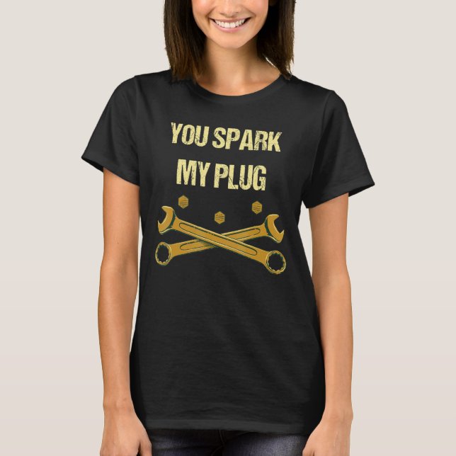 You Spark My Plug  Mechanic Humour Car Repair Meme T-Shirt (Front)