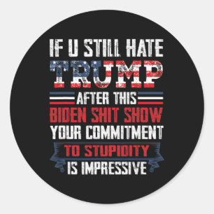 You Still Hate Trump After This Biden Show1 Classic Round Sticker