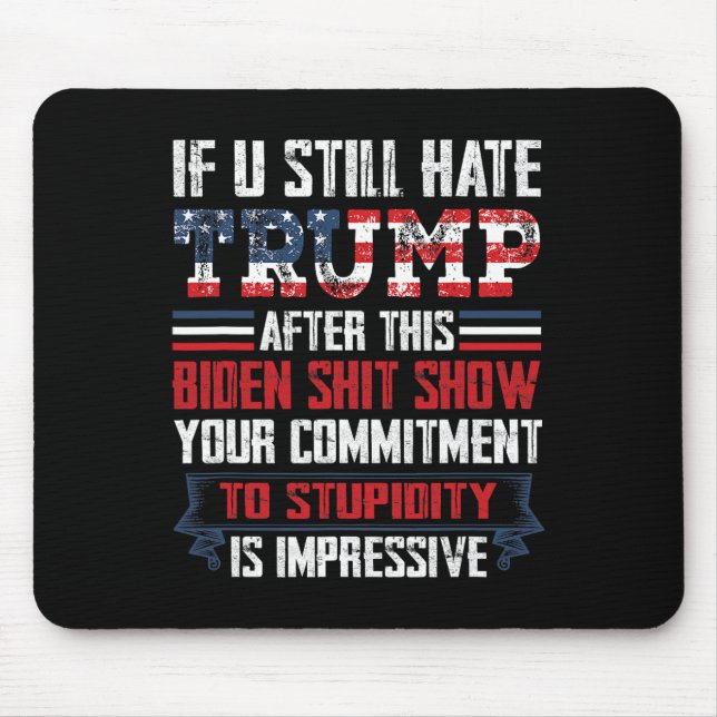 You Still Hate Trump After This Biden Show1  Mouse Pad (Front)