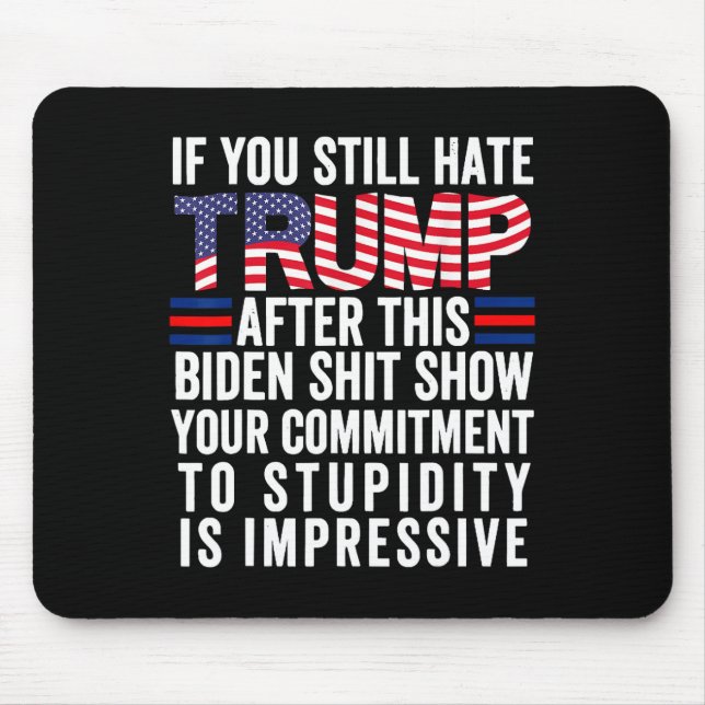You Still Hate Trump After This Biden Show2  Mouse Pad (Front)