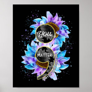You Suicide Prevention Awareness Semicolon Sunflow Poster