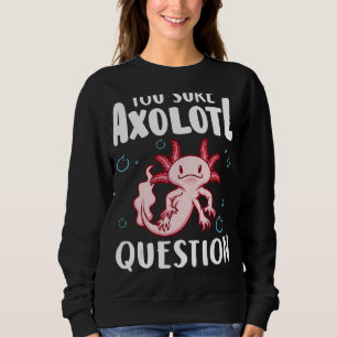You Sure Axolotl Question Amphibian Salamander  1 Sweatshirt