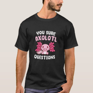 You Sure Axolotl Questions Mexican Salamander Walk T-Shirt